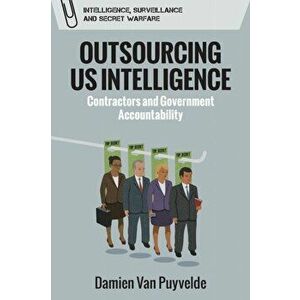 Outsourcing Us Intelligence: Contractors and Government Accountability, Paperback - Damien Van Puyvelde imagine