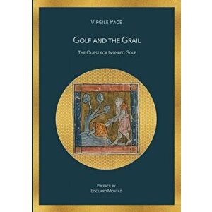 Golf and the Grail: The Quest for Inspired Golf, Paperback - Virgile Pace imagine