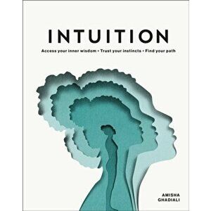 Intuition: Access Your Inner Wisdom. Trust Your Instincts. Find Your Path., Hardcover - Amisha Ghadiali imagine