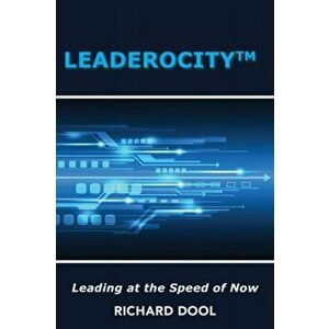 Leaderocity (TM): Leading at the Speed of Now, Paperback - Richard Dool imagine