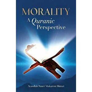 Morality, A Quranic Perspective, Paperback - Naser Makarem Shirazi imagine