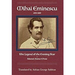 Mihai Eminescu: The Legend of the Evening Star: Selected Poems & Prose, Hardcover - Adrian Sahlean imagine