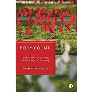 Body Count: The War on Terror and Civilian Deaths in Iraq, Paperback - Lily Hamourtziadou imagine