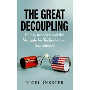 The Great Decoupling: China, America and the Struggle for Technological Supremacy, Hardcover - Nigel Inkster imagine
