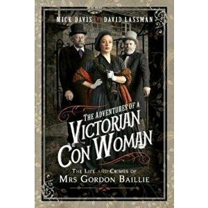 The Adventures of a Victorian Con Woman: The Life and Crimes of Mrs Gordon Baillie, Hardcover - Mick Davis imagine