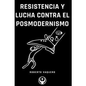Resistencia y Lucha contra el Posmodernismo, Paperback - Roberto Vaquero imagine