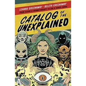 Catalog of the Unexplained: From Aliens & Aromatherapy to Zen & Zener Cards, Paperback - Leanna Greenaway imagine