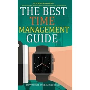 The Best Time Management Guide: Life by Design, Not by Default, Hardcover - Scott Tucker imagine