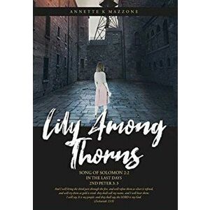 Lily Among Thorns: Song of Solomon 2: 2 In the Last Days 2nd Peter 3: 3, Hardcover - Annette K. Mazzone imagine