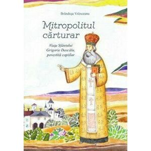 Mitropolitul carturar. Viata Sfantului Grigorie Dascalu, povestita copiilor (contine CD) - Brandusa Vranceanu imagine