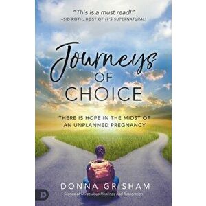 Journeys of Choice: There is Hope in the Midst of an Unplanned Pregnancy, Paperback - Donna Grisham imagine