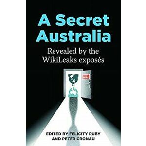 A Secret Australia: Revealed by the Wikileaks Exposés, Paperback - Peter Cronau imagine