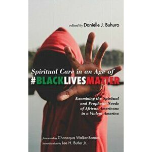 Spiritual Care in an Age of #BlackLivesMatter, Hardcover - Danielle J. Buhuro imagine
