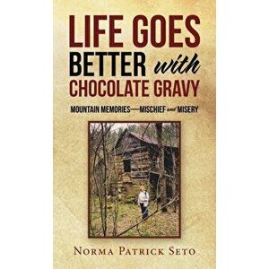 Life Goes Better with Chocolate Gravy: Mountain Memories-Mischief and Misery, Hardcover - Norma Patrick Seto imagine
