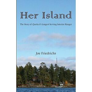 Her Island: The Story of Quetico's Longest Serving Interior Ranger, Paperback - Joe Friedrichs imagine