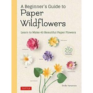 A Beginner's Guide to Paper Wildflowers: Learn to Make 43 Beautiful Paper Flowers (Over 250 Full-Size Templates) - Emiko Yamamoto imagine
