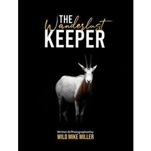 The Wanderlust Keeper, Paperback - Wild Mike Miller imagine