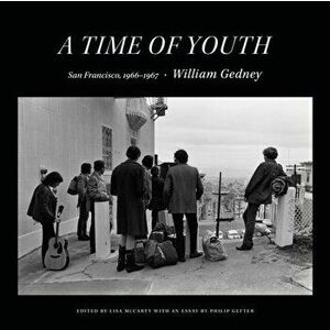 A Time of Youth: San Francisco, 1966-1967, Hardcover - William Gedney imagine
