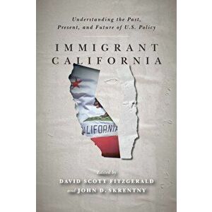 Immigrant California: Understanding the Past, Present, and Future of U.S. Policy, Paperback - David Scott Fitzgerald imagine
