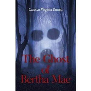 The Ghost of Bertha Mae, Paperback - Carolyn Virginia Parnell imagine