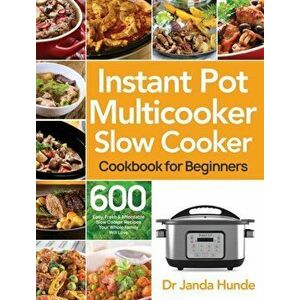 Instant Pot Multicooker Slow Cooker Cookbook for Beginners: Easy, Fresh & Affordable 600 Slow Cooker Recipes Your Whole Family Will Love - Janda Hunde imagine