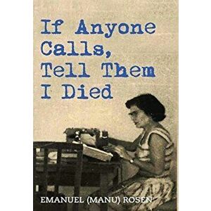 If Anyone Calls, Tell Them I Died: A Memoir, Hardcover - Emanuel (manu) Rosen imagine