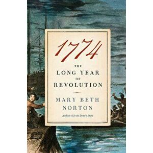 1774: The Long Year of Revolution, Paperback - Mary Beth Norton imagine