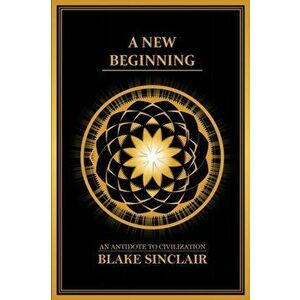A New Beginning: An Antidote to Civilization, Paperback - Blake Sinclair imagine