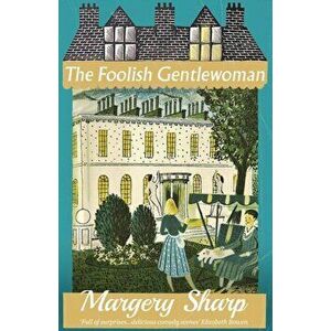 The Foolish Gentlewoman, Paperback - Margery Sharp imagine