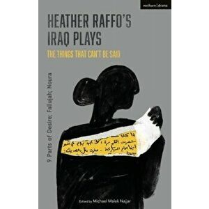 Heather Raffo's Iraq Plays: The Things That Can't Be Said: 9 Parts of Desire; Fallujah; Noura, Paperback - Heather Raffo imagine