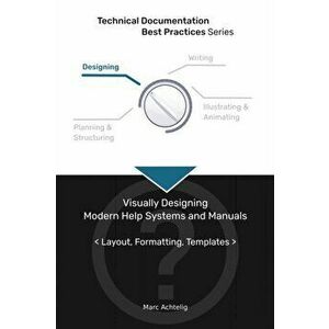 Technical Documentation Best Practices - Visually Designing Modern Help Systems and Manuals: Layout, Formatting, Templates - Marc Achtelig imagine