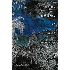 Tropical Aesthetics of Black Modernism, Paperback - Samantha A. Noël imagine
