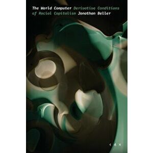 The World Computer: Derivative Conditions of Racial Capitalism, Paperback - Jonathan Beller imagine