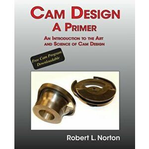 Cam Design-A Primer: An Introduction to the Art and Science of Cam Design, Paperback - Robert L. Norton imagine
