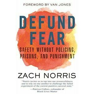 Defund Fear: Safety Without Policing, Prisons, and Punishment, Paperback - Zach Norris imagine