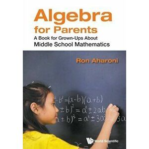 Algebra for Parents: A Book for Grown-Ups about Middle School Mathematics, Paperback - Ron Aharoni imagine