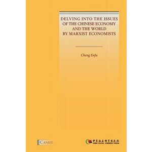 Delving into the Issues of the Chinese Economy and the World by Marxist Economists, Paperback - Cheng Enfu imagine