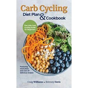 Carb Cycling Diet Plan & Cookbook: The Little Carb Cycling Guide for Beginners, Hardcover - Craig Williams imagine