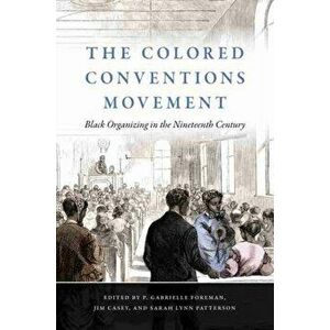 The Colored Conventions Movement: Black Organizing in the Nineteenth Century, Paperback - P. Gabrielle Foreman imagine