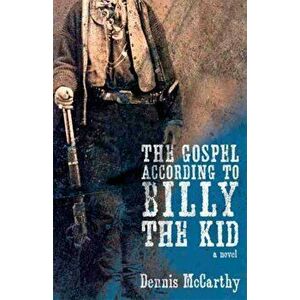 The Gospel According to Billy the Kid, Paperback - Dennis McCarthy imagine
