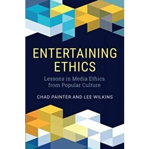 Entertaining Ethics: Lessons in Media Ethics from Popular Culture, Paperback - Chad Painter imagine