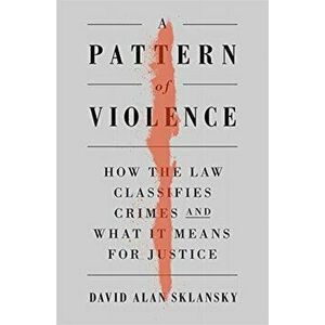 A Pattern of Violence: How the Law Classifies Crimes and What It Means for Justice, Hardcover - David Alan Sklansky imagine