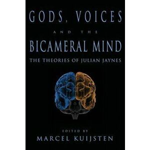 Gods, Voices, and the Bicameral Mind: The Theories of Julian Jaynes, Paperback - Marcel Kuijsten imagine