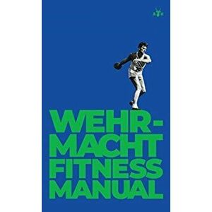 Wehrmacht Fitness Manual, Hardcover - German General Staff imagine