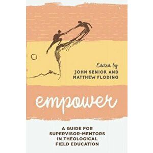 Empower: A Guide for Supervisor-Mentors in Theological Field Education, Paperback - John Senior imagine