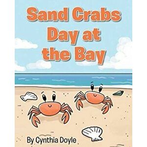 Sand Crabs Day at the Bay, Paperback - Cynthia Doyle imagine
