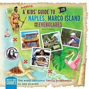 A (mostly) Kids' Guide to Naples, Marco Island & The Everglades: Second Edition, Paperback - Karen T. Bartlett imagine