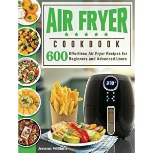 Air Fryer Cookbook: Air Fryer Recipes for Beginners and Advanced Users, Hardcover - Jenson E. Williams imagine