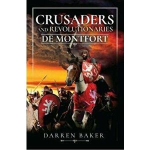 Crusaders and Revolutionaries: de Montfort, Hardcover - Darren Baker imagine