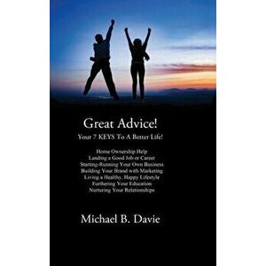 Great Advice!: Your 7 KEYS To A Better Life!, Hardcover - Michael B. Davie imagine